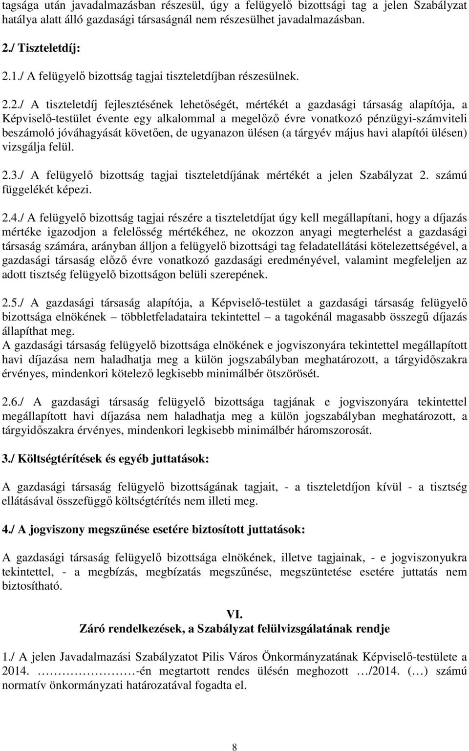 2./ A tiszteletdíj fejlesztésének lehetıségét, mértékét a gazdasági társaság alapítója, a Képviselı-testület évente egy alkalommal a megelızı évre vonatkozó pénzügyi-számviteli beszámoló jóváhagyását