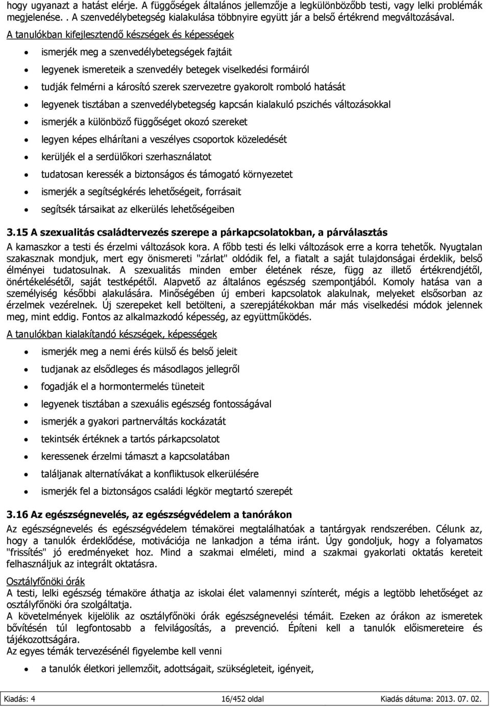 A tanulókban kifejlesztendő készségek és képességek ismerjék meg a szenvedélybetegségek fajtáit legyenek ismereteik a szenvedély betegek viselkedési formáiról tudják felmérni a károsító szerek