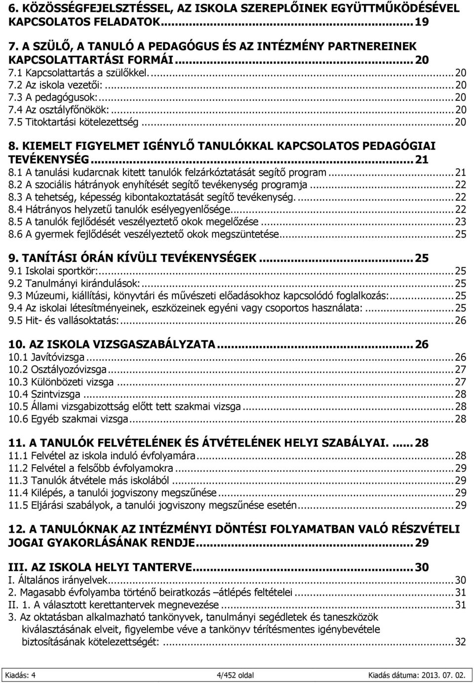 KIEMELT FIGYELMET IGÉNYLŐ TANULÓKKAL KAPCSOLATOS PEDAGÓGIAI TEVÉKENYSÉG...21 8.1 A tanulási kudarcnak kitett tanulók felzárkóztatását segítő program...21 8.2 A szociális hátrányok enyhítését segítő tevékenység programja.