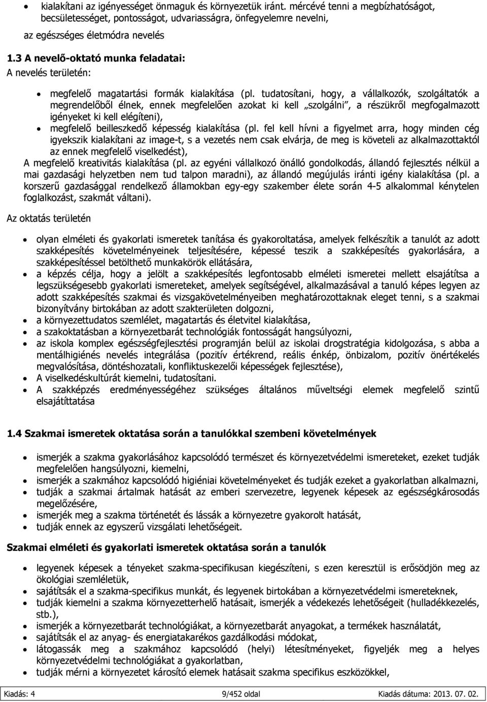 tudatosítani, hogy, a vállalkozók, szolgáltatók a megrendelőből élnek, ennek megfelelően azokat ki kell szolgálni, a részükről megfogalmazott igényeket ki kell elégíteni), megfelelő beilleszkedő