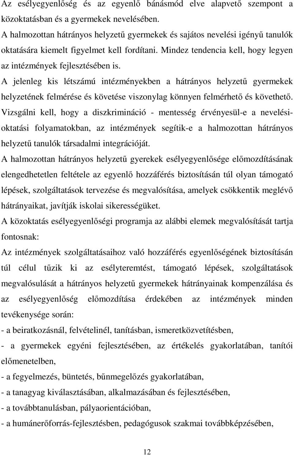 A jelenleg kis létszámú intézményekben a hátrányos helyzető gyermekek helyzetének felmérése és követése viszonylag könnyen felmérhetı és követhetı.