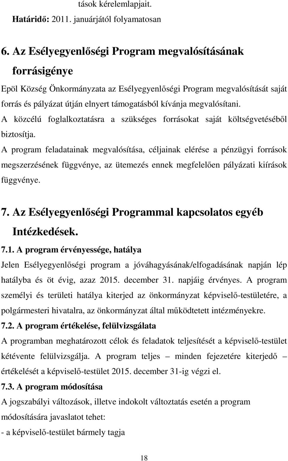 megvalósítani. A közcélú foglalkoztatásra a szükséges forrásokat saját költségvetésébıl biztosítja.