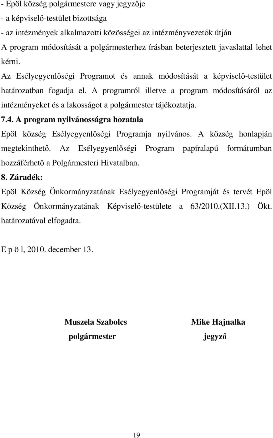 A programról illetve a program módosításáról az intézményeket és a lakosságot a polgármester tájékoztatja. 7.4. A program nyilvánosságra hozatala Epöl község Esélyegyenlıségi Programja nyilvános.