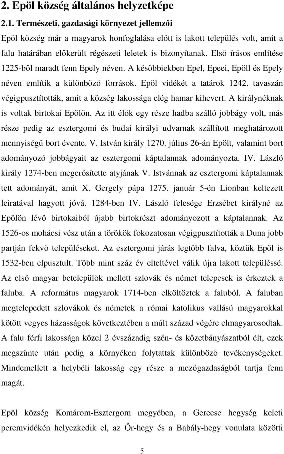 Elsı írásos említése 1225-bıl maradt fenn Epely néven. A késıbbiekben Epel, Epeei, Epöll és Epely néven említik a különbözı források. Epöl vidékét a tatárok 1242.