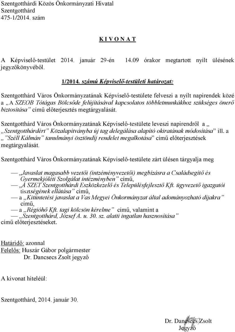 biztosítása című előterjesztés megtárgyalását. Város Önkormányzatának Képviselő-testülete leveszi napirendről a,, ért Közalapítványba új tag delegálása alapító okiratának módosítása ill.