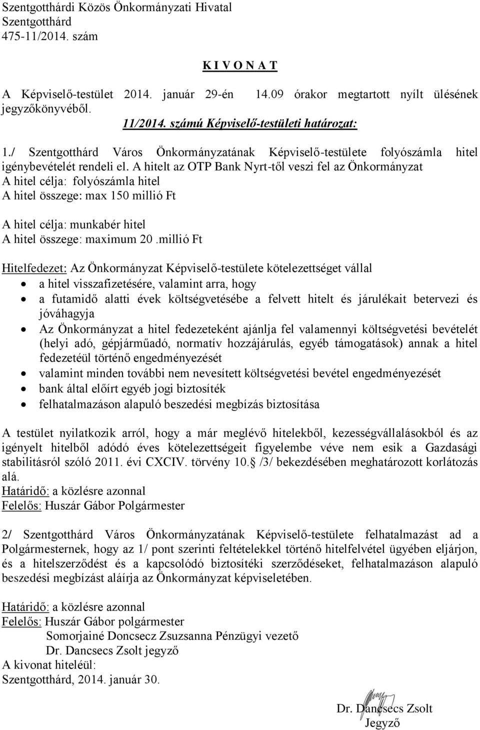 millió Ft Hitelfedezet: Az Önkormányzat Képviselő-testülete kötelezettséget vállal a hitel visszafizetésére, valamint arra, hogy a futamidő alatti évek költségvetésébe a felvett hitelt és járulékait