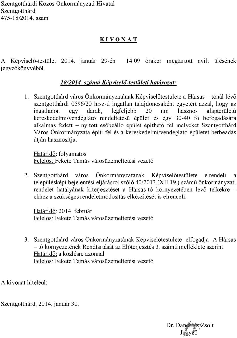 alapterületű kereskedelmi/vendéglátó rendeltetésű épület és egy 30-40 fő befogadására alkalmas fedett nyitott esőbeálló épület építhető fel melyeket Város Önkormányzata építi fel és a