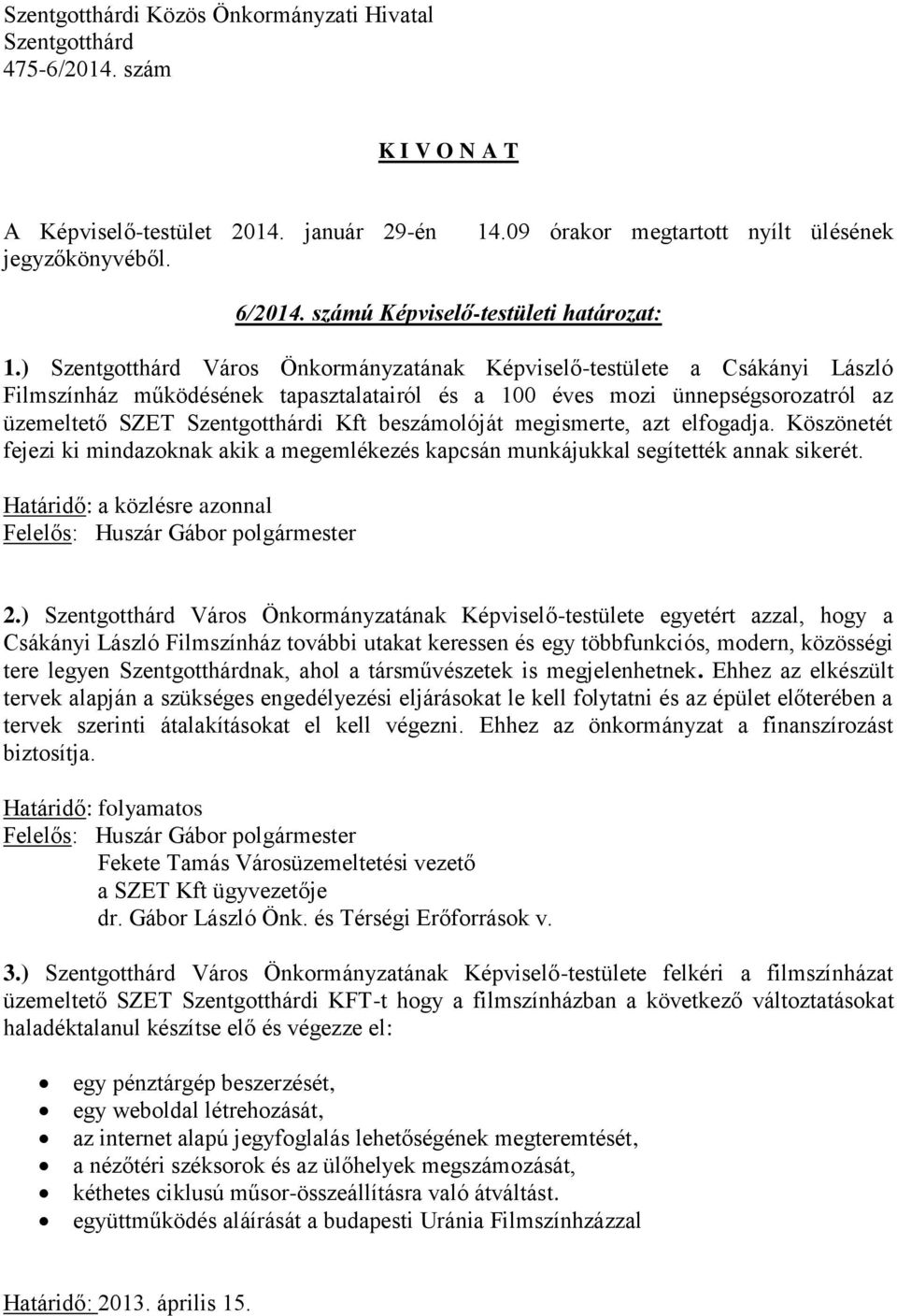 elfogadja. Köszönetét fejezi ki mindazoknak akik a megemlékezés kapcsán munkájukkal segítették annak sikerét. Határidő: a közlésre azonnal Felelős: Huszár Gábor polgármester 2.