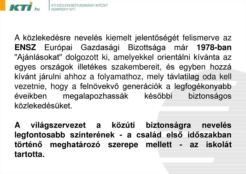 távlatilag oda kell vezetnie, hogy a felnövekvő generációk a legfogékonyabb éveikben megalapozhassák későbbi biztonságos közlekedésüket.