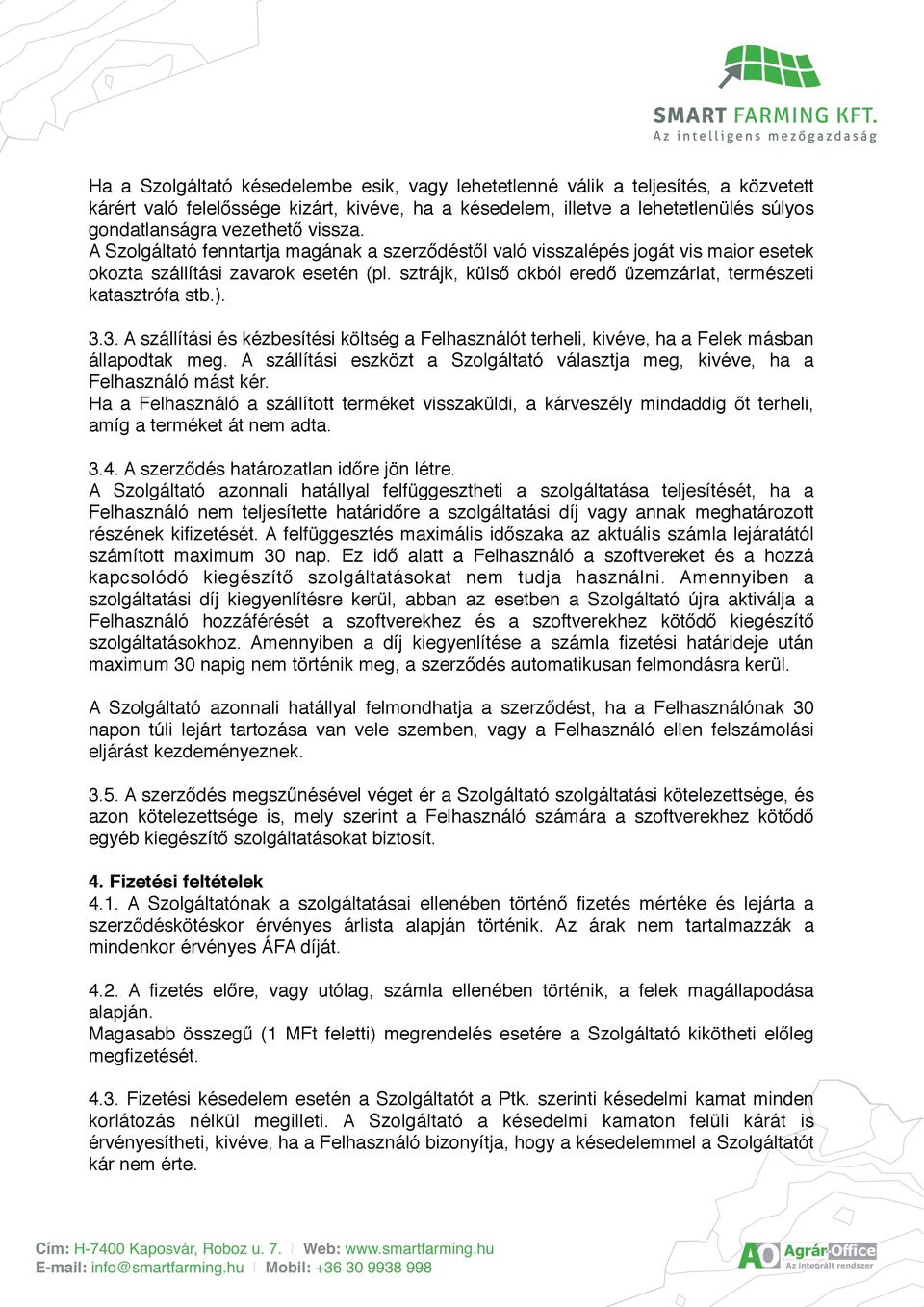 ). 3.3. A szállítási és kézbesítési költség a Felhasználót terheli, kivéve, ha a Felek másban állapodtak meg. A szállítási eszközt a Szolgáltató választja meg, kivéve, ha a Felhasználó mást kér.