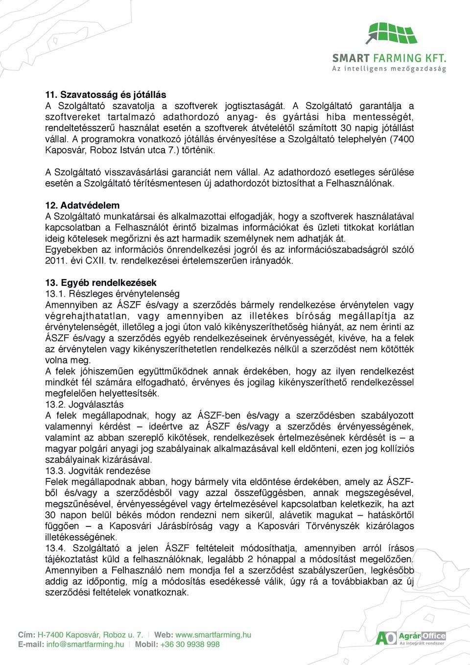 A programokra vonatkozó jótállás érvényesítése a Szolgáltató telephelyén (7400 Kaposvár, Roboz István utca 7.) történik. A Szolgáltató visszavásárlási garanciát nem vállal.