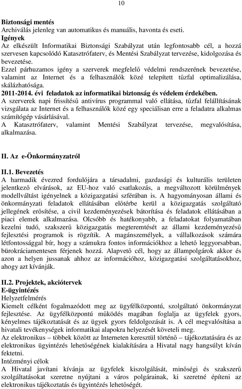 Ezzel párhuzamos igény a szerverek megfelelő védelmi rendszerének bevezetése, valamint az Internet és a felhasználók közé telepített tűzfal optimalizálása, skálázhatósága. 2011-2014.