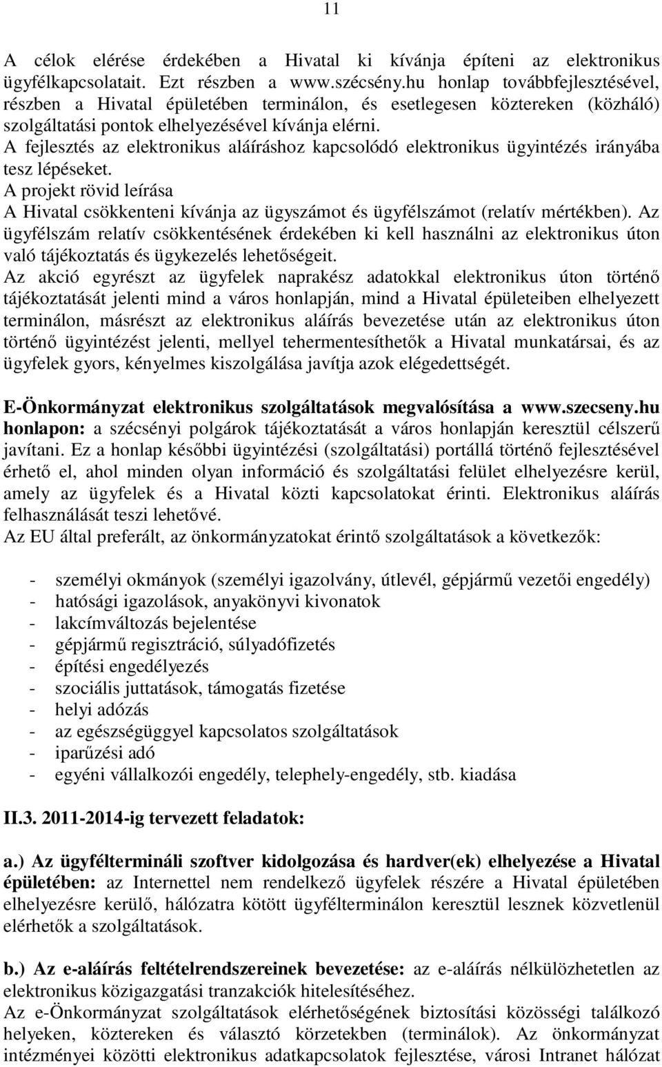 A fejlesztés az elektronikus aláíráshoz kapcsolódó elektronikus ügyintézés irányába tesz lépéseket.
