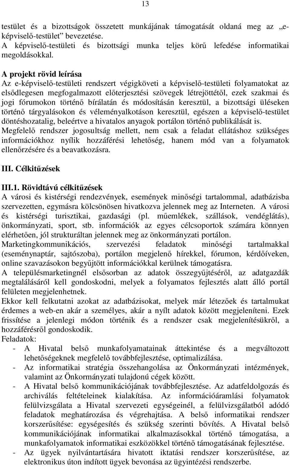 fórumokon történő bírálatán és módosításán keresztül, a bizottsági üléseken történő tárgyalásokon és véleményalkotáson keresztül, egészen a képviselő-testület döntéshozatalig, beleértve a hivatalos