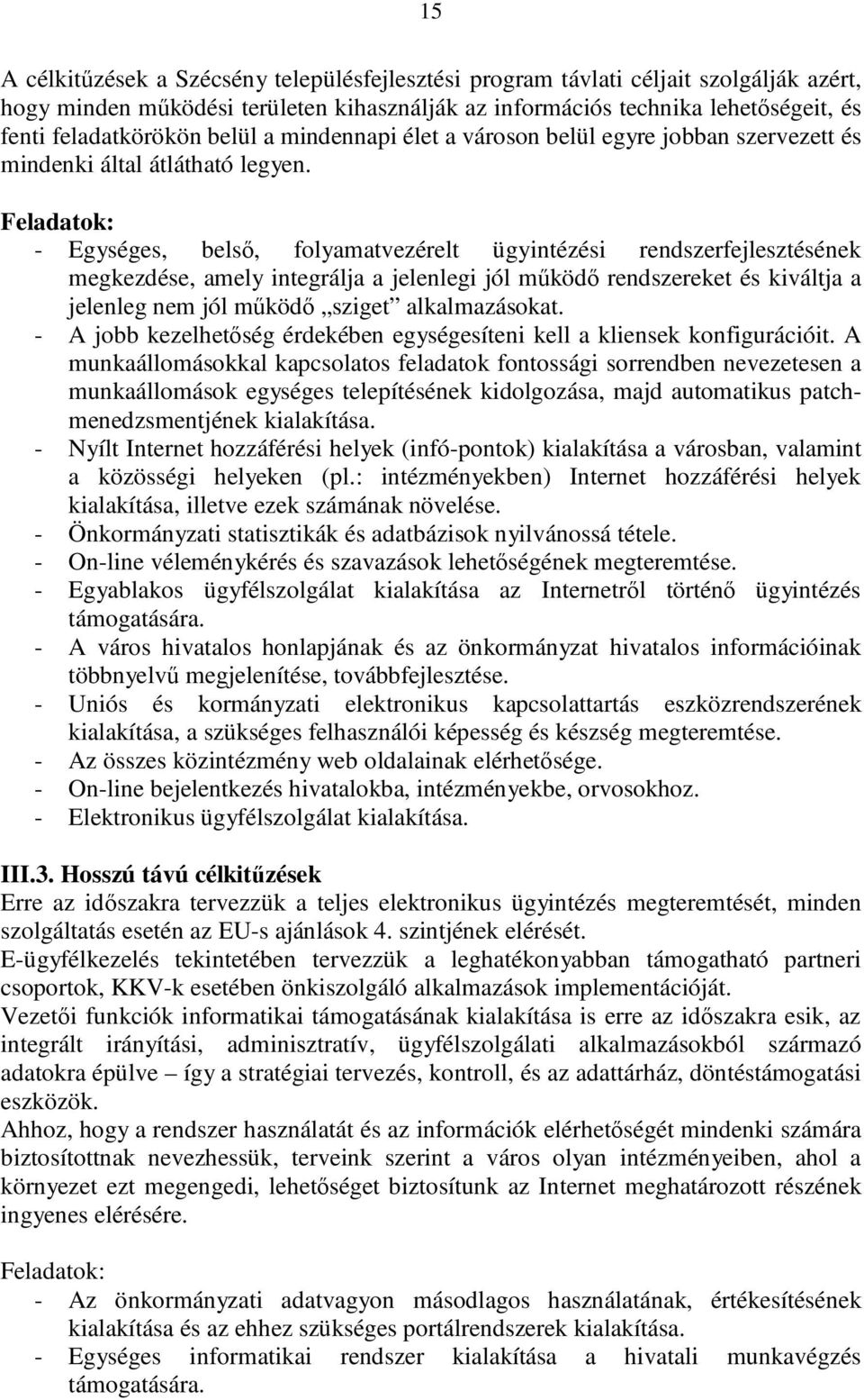 Feladatok: - Egységes, belső, folyamatvezérelt ügyintézési rendszerfejlesztésének megkezdése, amely integrálja a jelenlegi jól működő rendszereket és kiváltja a jelenleg nem jól működő sziget