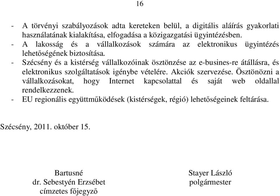 - Szécsény és a kistérség vállalkozóinak ösztönzése az e-busines-re átállásra, és elektronikus szolgáltatások igénybe vételére. Akciók szervezése.