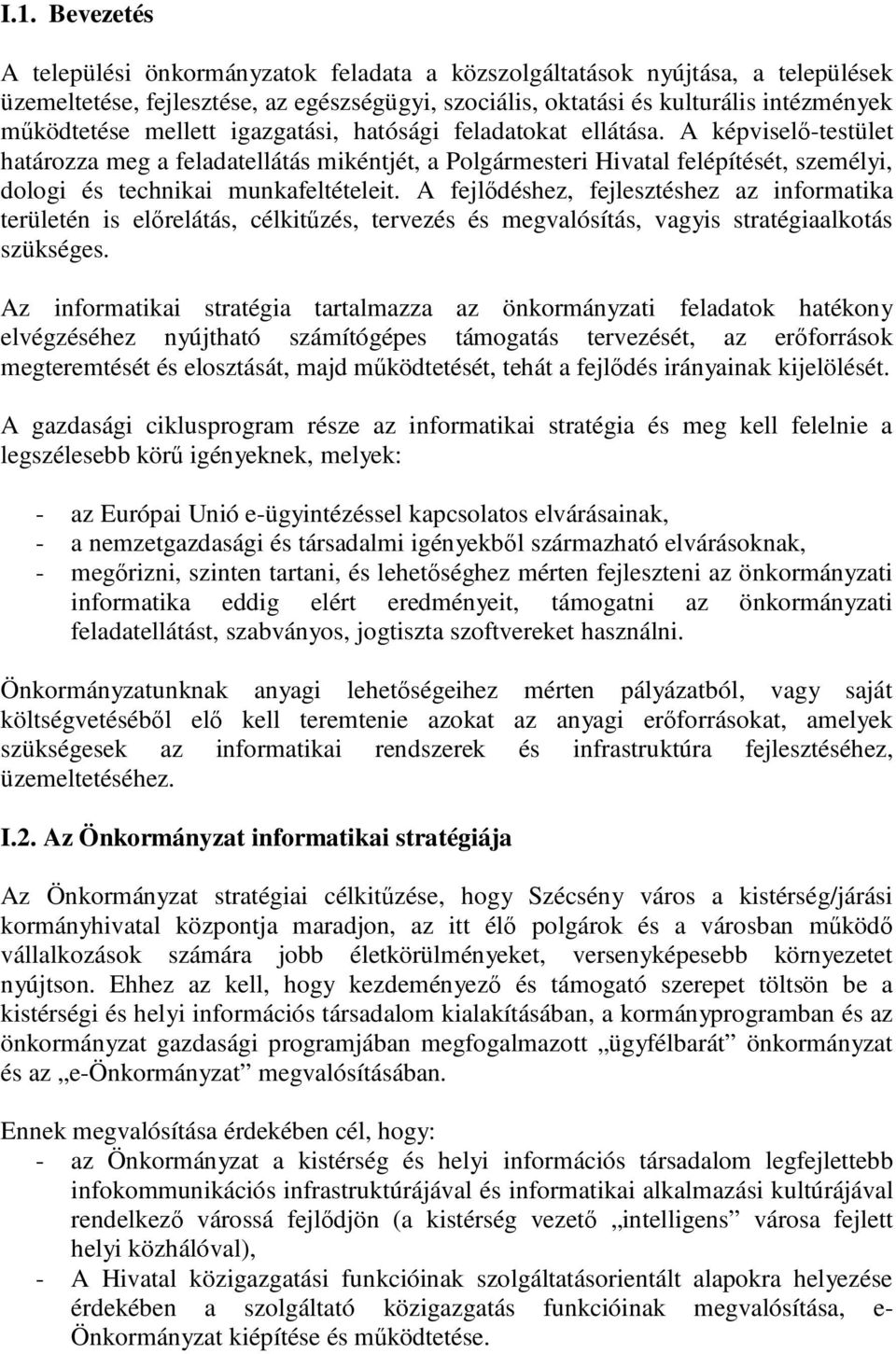 A fejlődéshez, fejlesztéshez az informatika területén is előrelátás, célkitűzés, tervezés és megvalósítás, vagyis stratégiaalkotás szükséges.