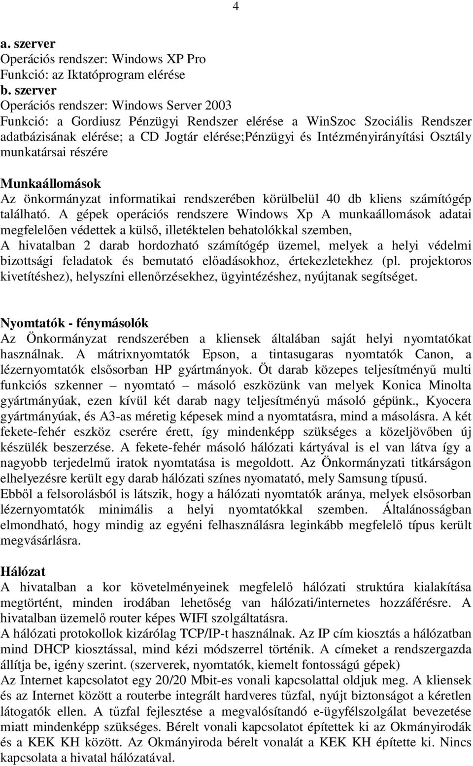 Osztály munkatársai részére Munkaállomások Az önkormányzat informatikai rendszerében körülbelül 40 db kliens számítógép található.