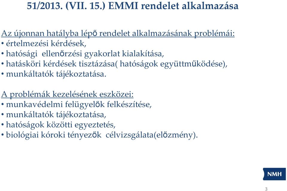 hatósági ellenőrzési gyakorlat kialakítása, hatásköri kérdések tisztázása( hatóságok együttműködése),