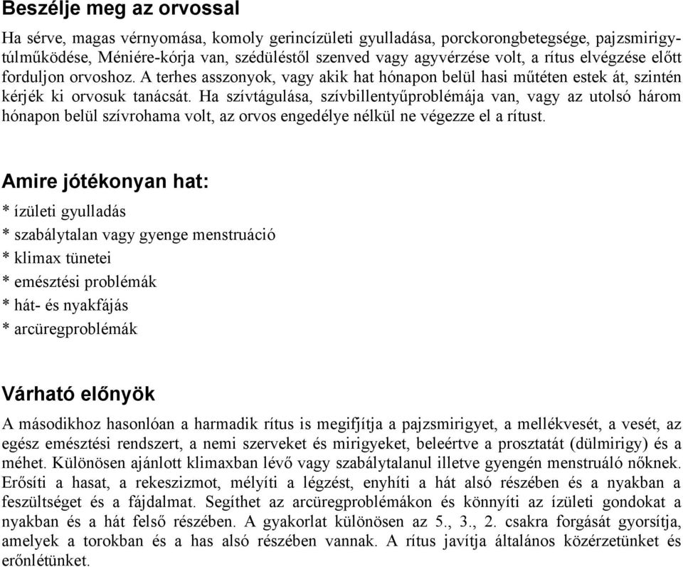 Ha szívtágulása, szívbillentyűproblémája van, vagy az utolsó három hónapon belül szívrohama volt, az orvos engedélye nélkül ne végezze el a rítust.