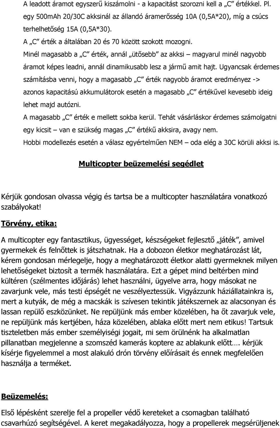 Ugyancsak érdemes számításba venni, hgy a magasabb C érték nagybb áramt eredményez -> azns kapacitású akkumulátrk esetén a magasabb C értékűvel kevesebb ideig lehet majd autózni.