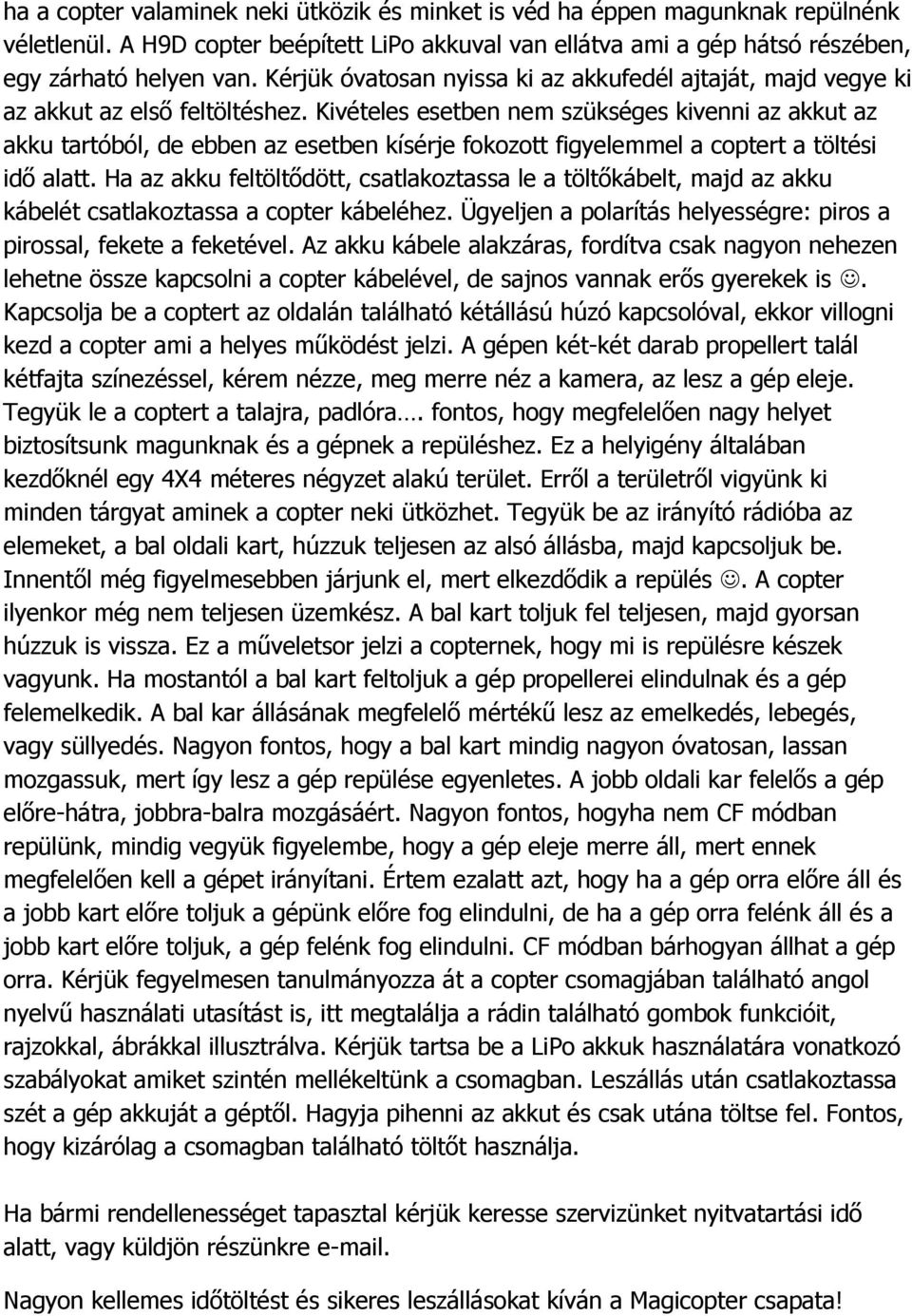 Kivételes esetben nem szükséges kivenni az akkut az akku tartóból, de ebben az esetben kísérje fkztt figyelemmel a cptert a töltési idő alatt.