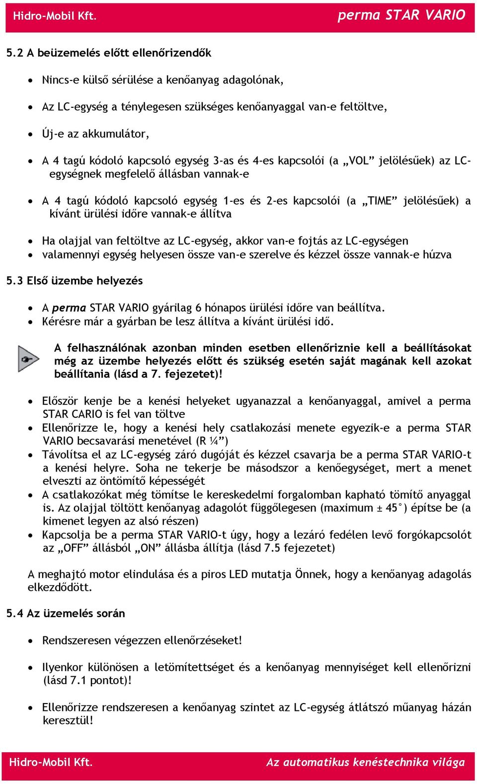 állítva Ha olajjal van feltöltve az LC-egység, akkor van-e fojtás az LC-egységen valamennyi egység helyesen össze van-e szerelve és kézzel össze vannak-e húzva 5.