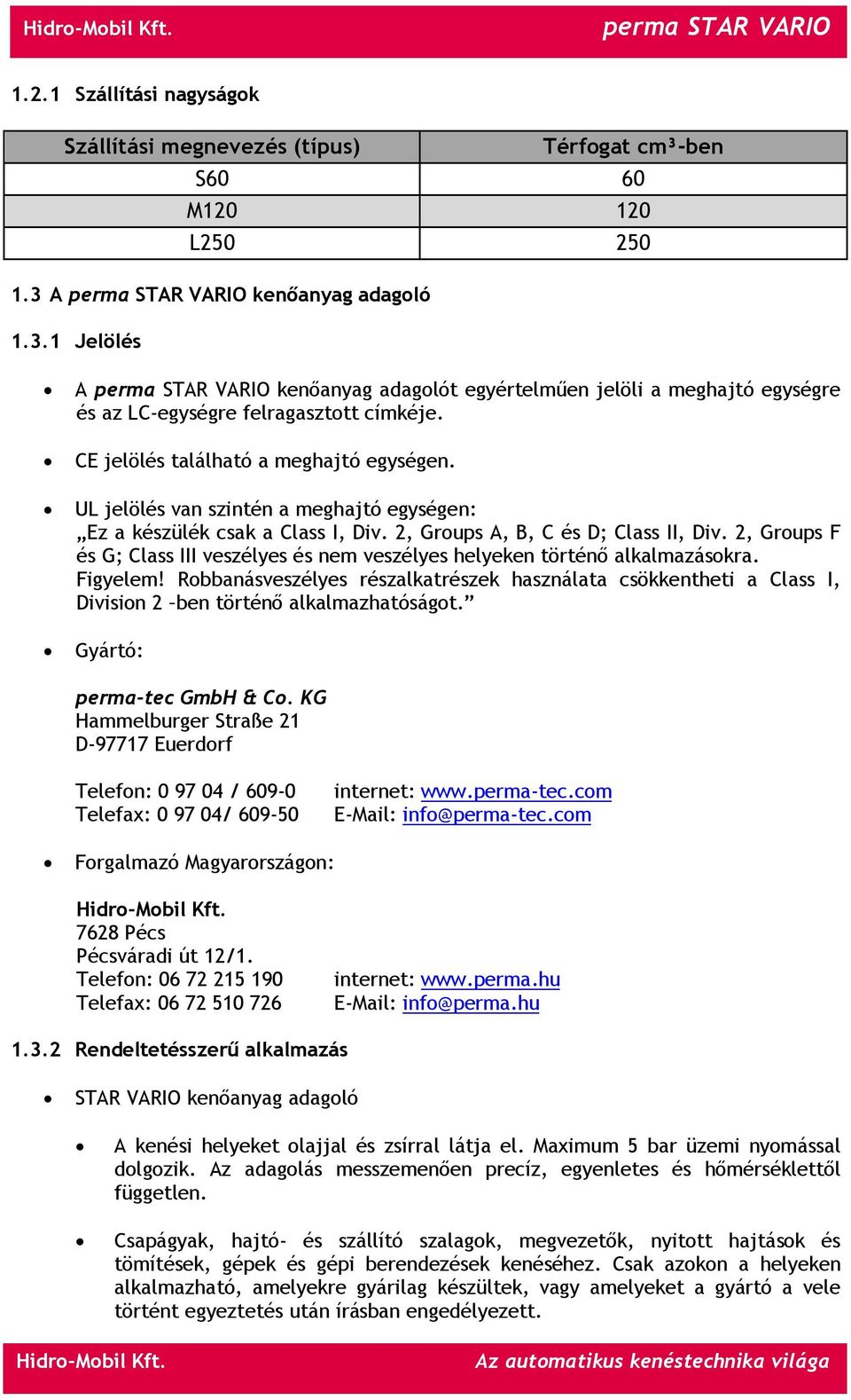 UL jelölés van szintén a meghajtó egységen: Ez a készülék csak a Class I, Div. 2, Groups A, B, C és D; Class II, Div.