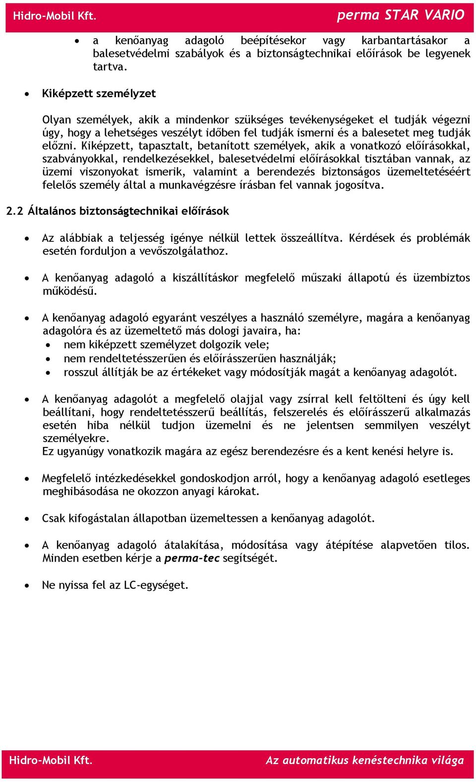 Kiképzett, tapasztalt, betanított személyek, akik a vonatkozó előírásokkal, szabványokkal, rendelkezésekkel, balesetvédelmi előírásokkal tisztában vannak, az üzemi viszonyokat ismerik, valamint a