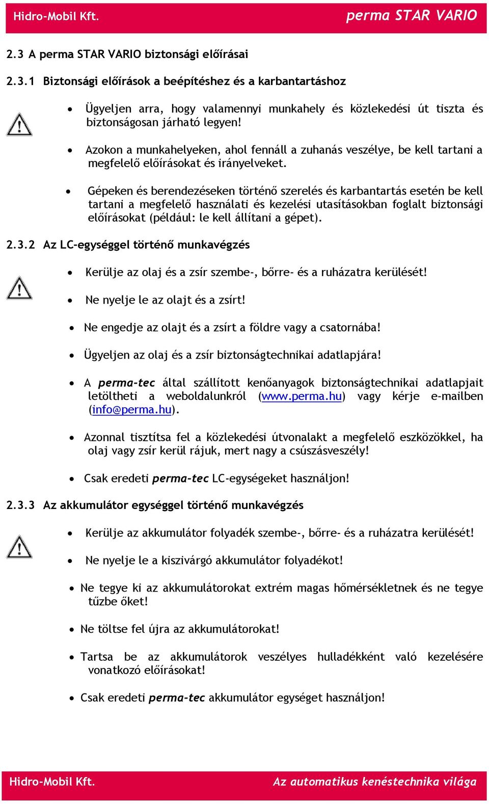 Gépeken és berendezéseken történő szerelés és karbantartás esetén be kell tartani a megfelelő használati és kezelési utasításokban foglalt biztonsági előírásokat (például: le kell állítani a gépet).