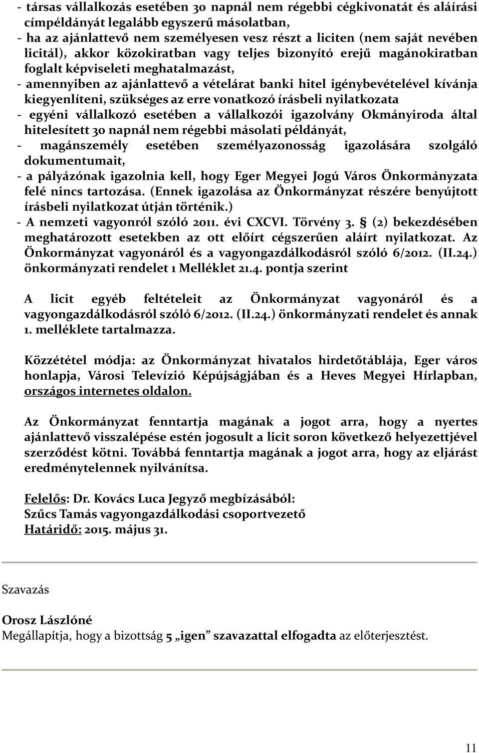 szükséges az erre vonatkozó írásbeli nyilatkozata - egyéni vállalkozó esetében a vállalkozói igazolvány Okmányiroda által hitelesített 30 napnál nem régebbi másolati példányát, - magánszemély