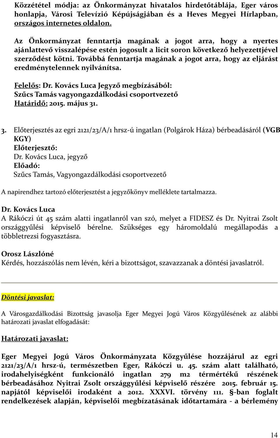 Továbbá fenntartja magának a jogot arra, hogy az eljárást eredménytelennek nyilvánítsa. Felelős: Dr. Kovács Luca Jegyző megbízásából: Szűcs Tamás vagyongazdálkodási csoportvezető Határidő: 2015.