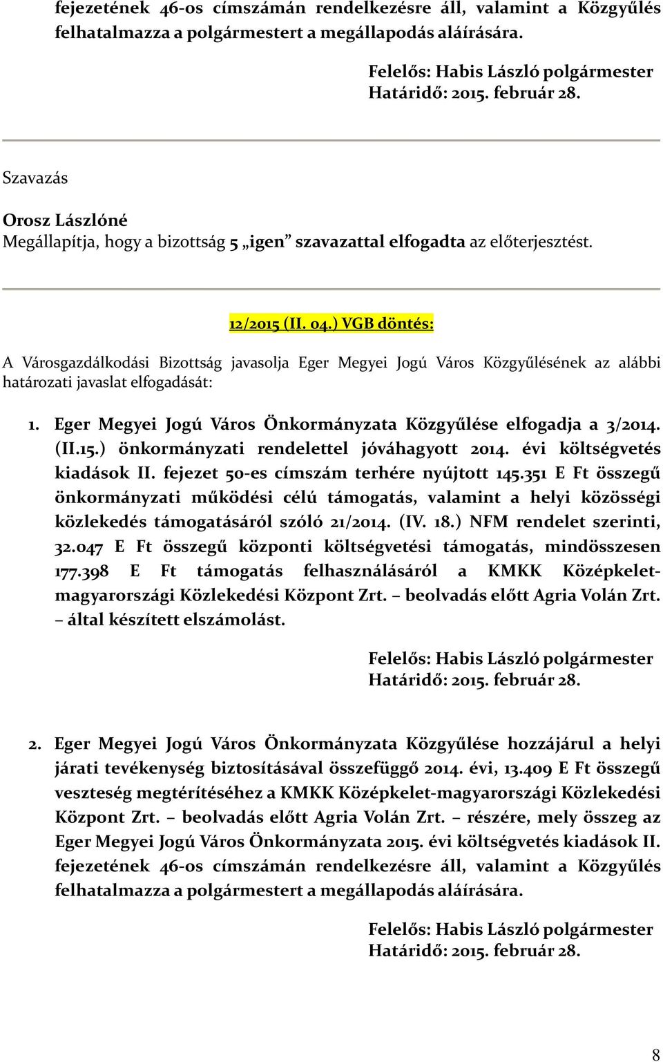 ) VGB döntés: A Városgazdálkodási Bizottság javasolja Eger Megyei Jogú Város Közgyűlésének az alábbi határozati javaslat elfogadását: 1.