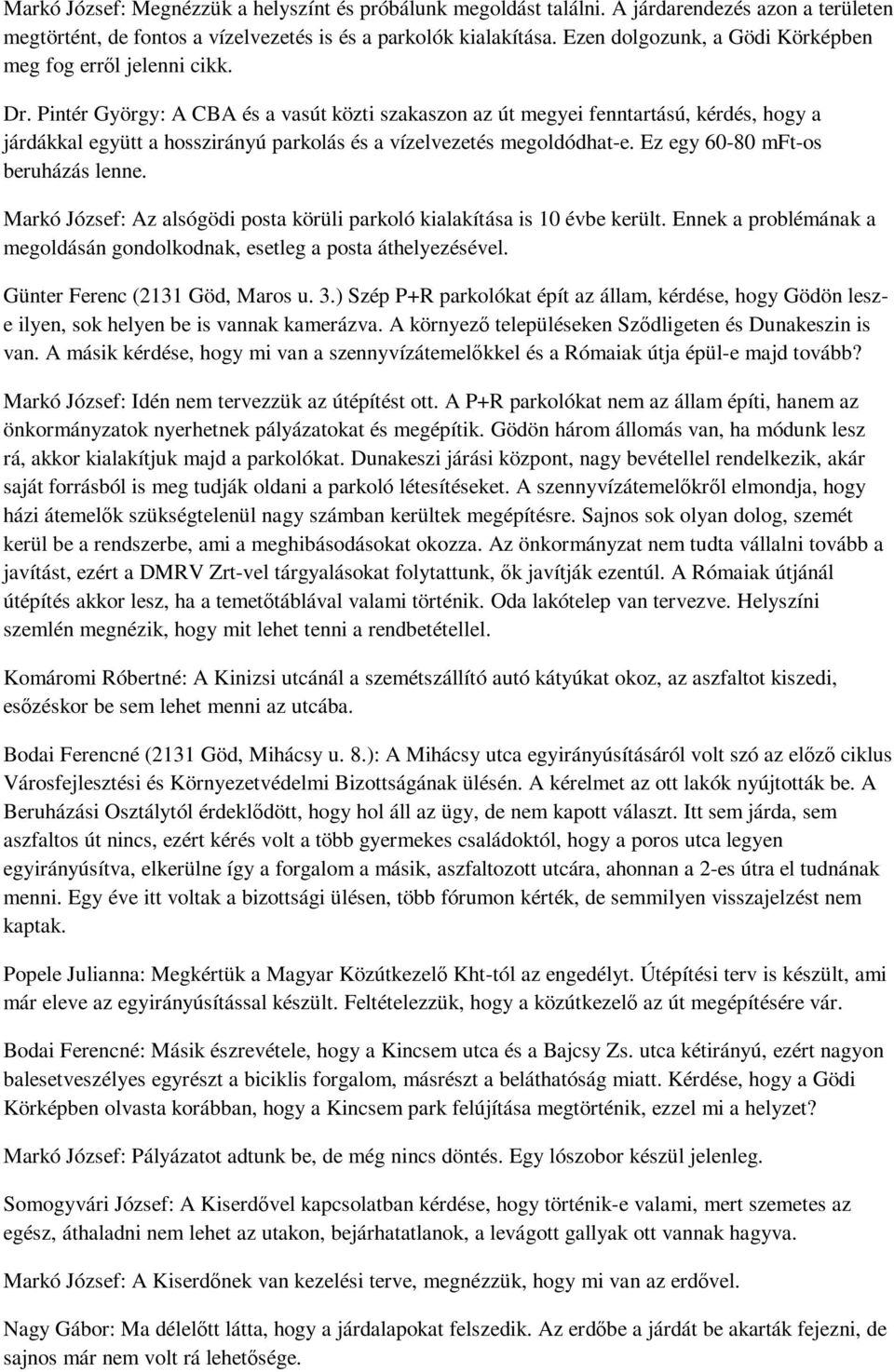 Pintér György: A CBA és a vasút közti szakaszon az út megyei fenntartású, kérdés, hogy a járdákkal együtt a hosszirányú parkolás és a vízelvezetés megoldódhat-e. Ez egy 60-80 mft-os beruházás lenne.