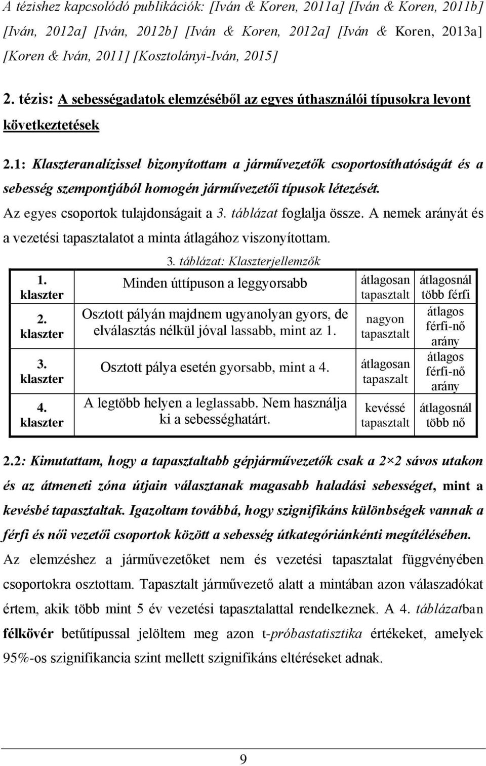 1: Klaszteranalízissel bizonyítottam a járművezetők csoportosíthatóságát és a sebesség szempontjából homogén járművezetői típusok létezését. Az egyes csoportok tulajdonságait a 3.