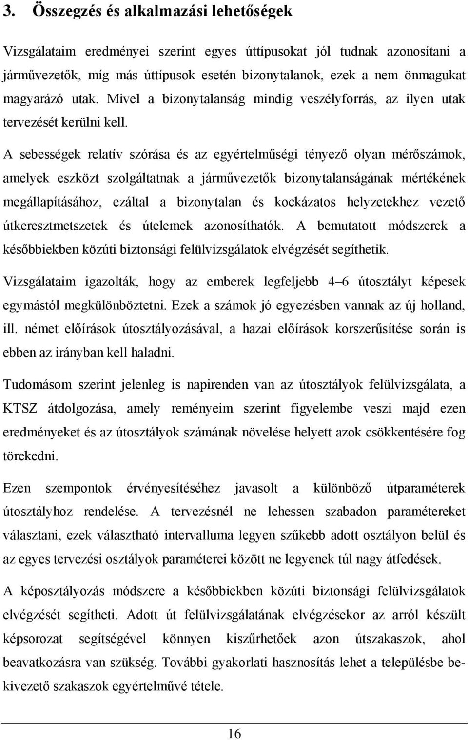 A sebességek relatív szórása és az egyértelműségi tényező olyan mérőszámok, amelyek eszközt szolgáltatnak a járművezetők bizonytalanságának mértékének megállapításához, ezáltal a bizonytalan és