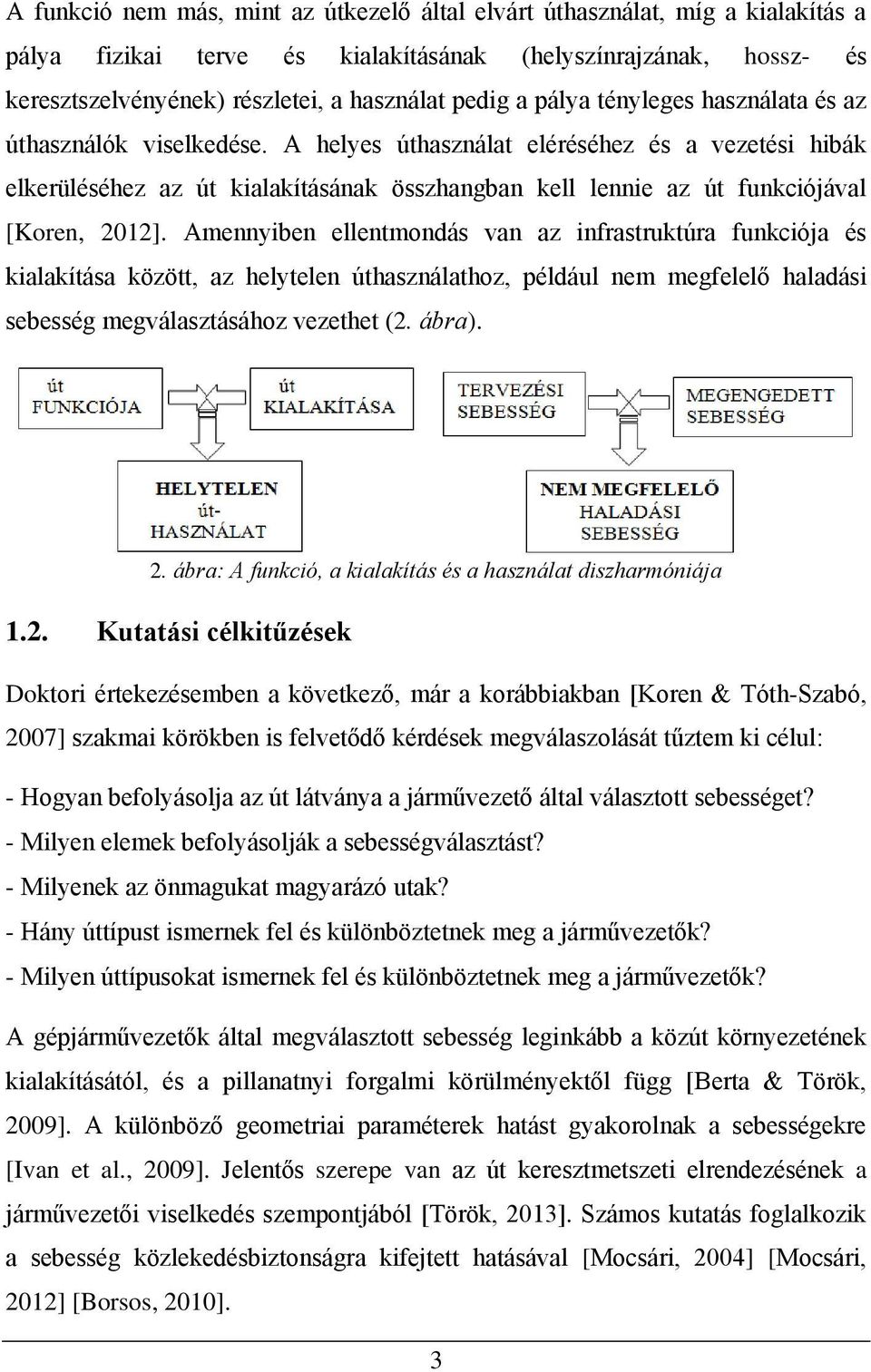 A helyes úthasználat eléréséhez és a vezetési hibák elkerüléséhez az út kialakításának összhangban kell lennie az út funkciójával [Koren, 2012].