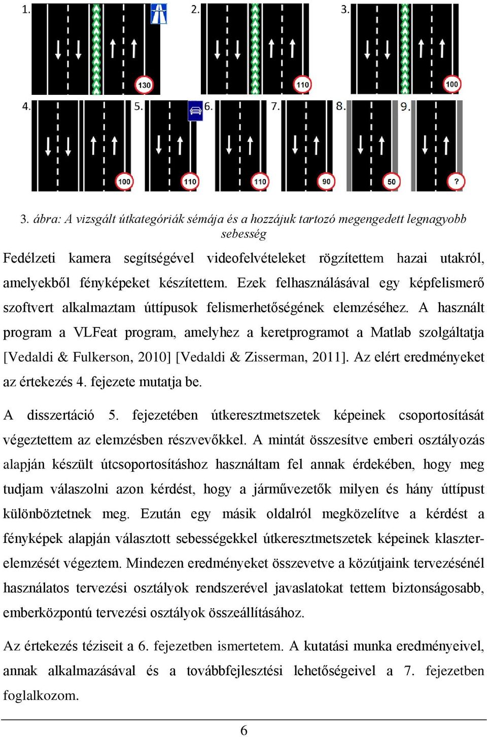 A használt program a VLFeat program, amelyhez a keretprogramot a Matlab szolgáltatja [Vedaldi & Fulkerson, 2010] [Vedaldi & Zisserman, 2011]. Az elért eredményeket az értekezés 4. fejezete mutatja be.