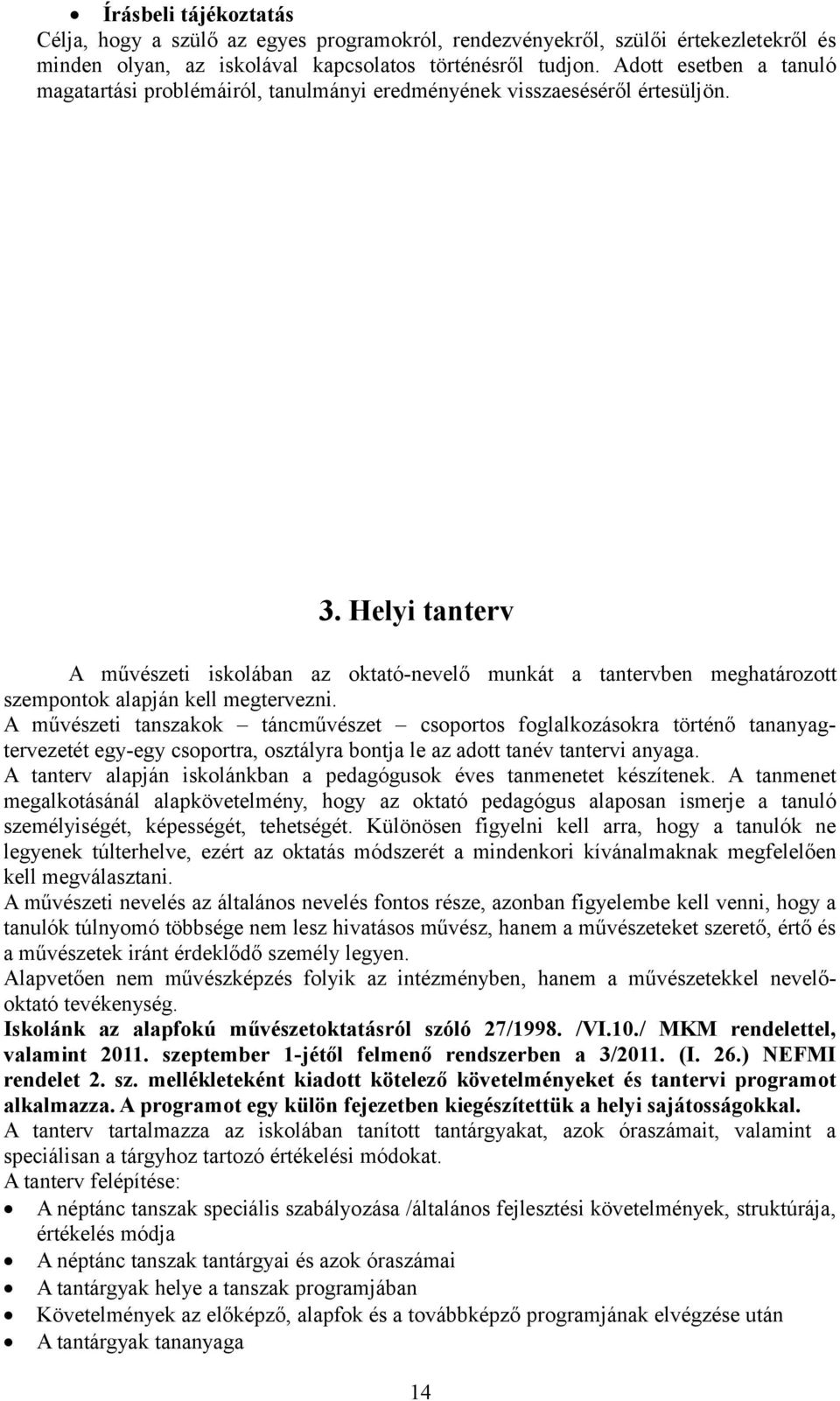 Helyi tanterv A művészeti iskolában az oktató-nevelő munkát a tantervben meghatározott szempontok alapján kell megtervezni.