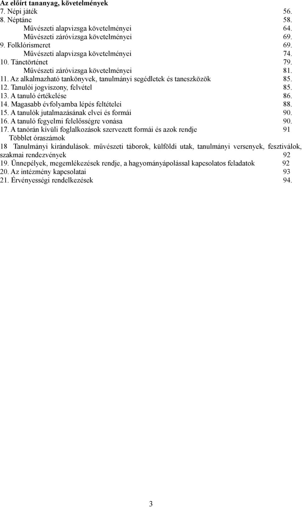 Tanulói jogviszony, felvétel 85. 13. A tanuló értékelése 86. 14. Magasabb évfolyamba lépés feltételei 88. 15. A tanulók jutalmazásának elvei és formái 90. 16. A tanuló fegyelmi felelősségre vonása 90.