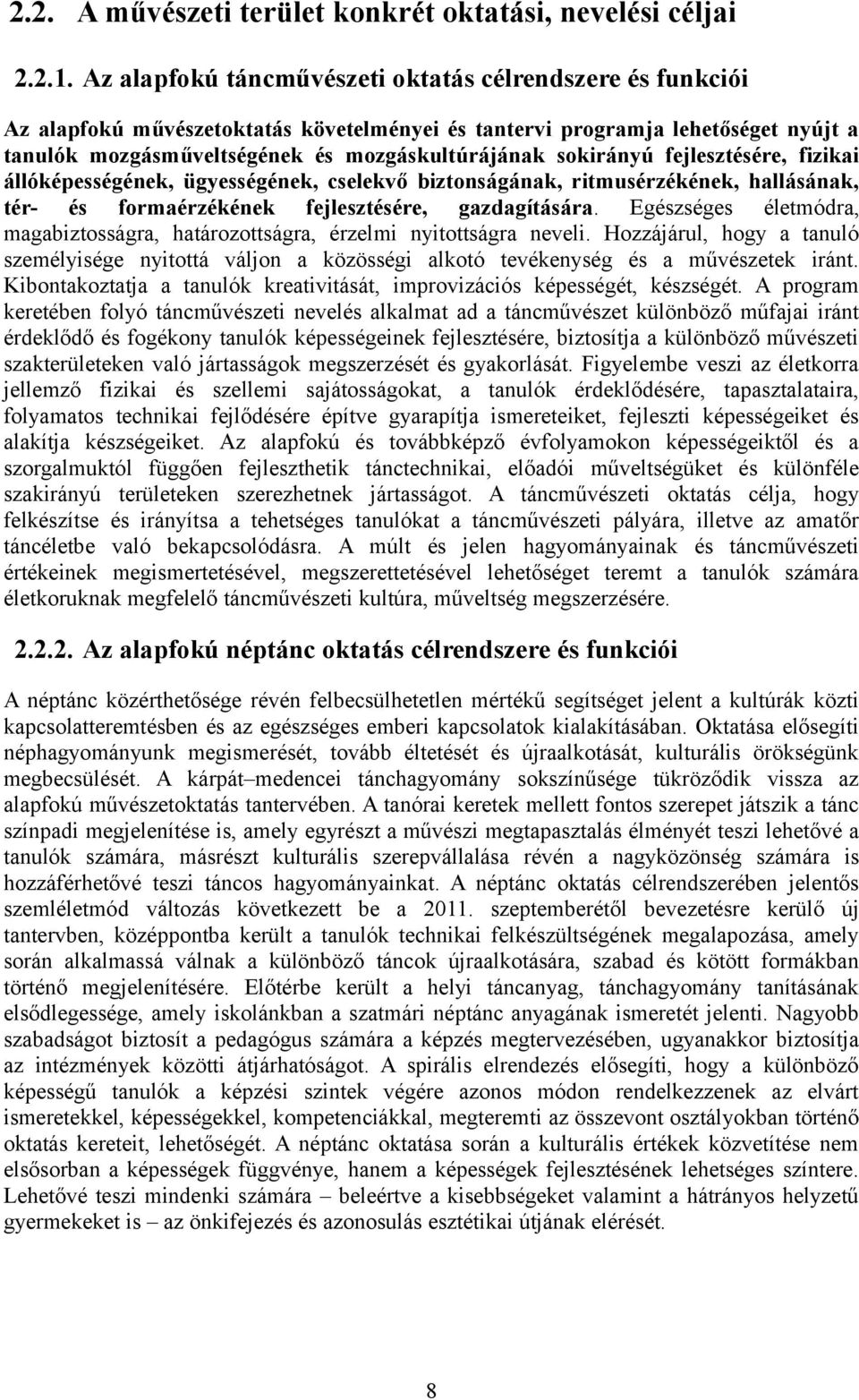 sokirányú fejlesztésére, fizikai állóképességének, ügyességének, cselekvő biztonságának, ritmusérzékének, hallásának, tér- és formaérzékének fejlesztésére, gazdagítására.