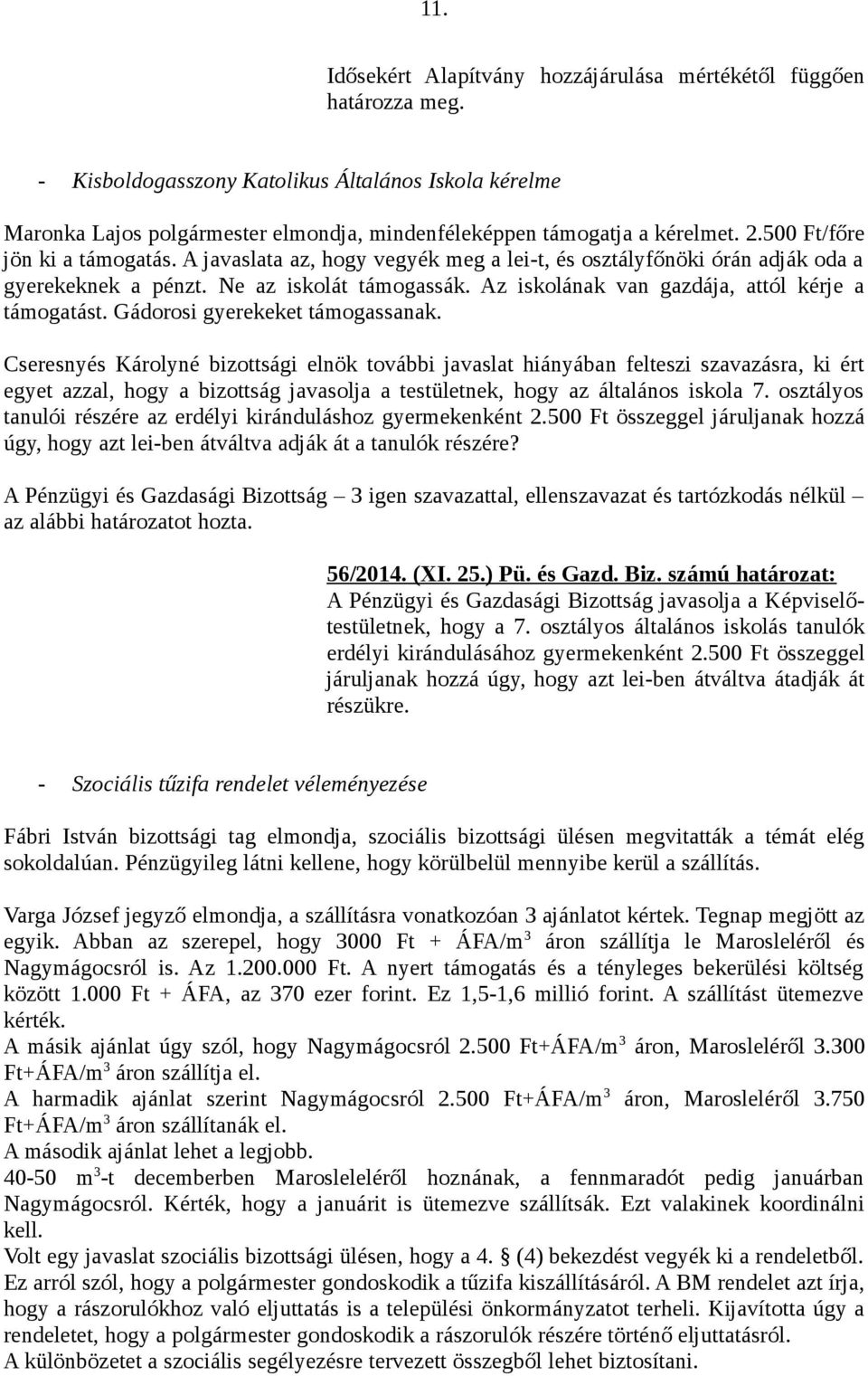 A javaslata az, hogy vegyék meg a lei-t, és osztályfőnöki órán adják oda a gyerekeknek a pénzt. Ne az iskolát támogassák. Az iskolának van gazdája, attól kérje a támogatást.