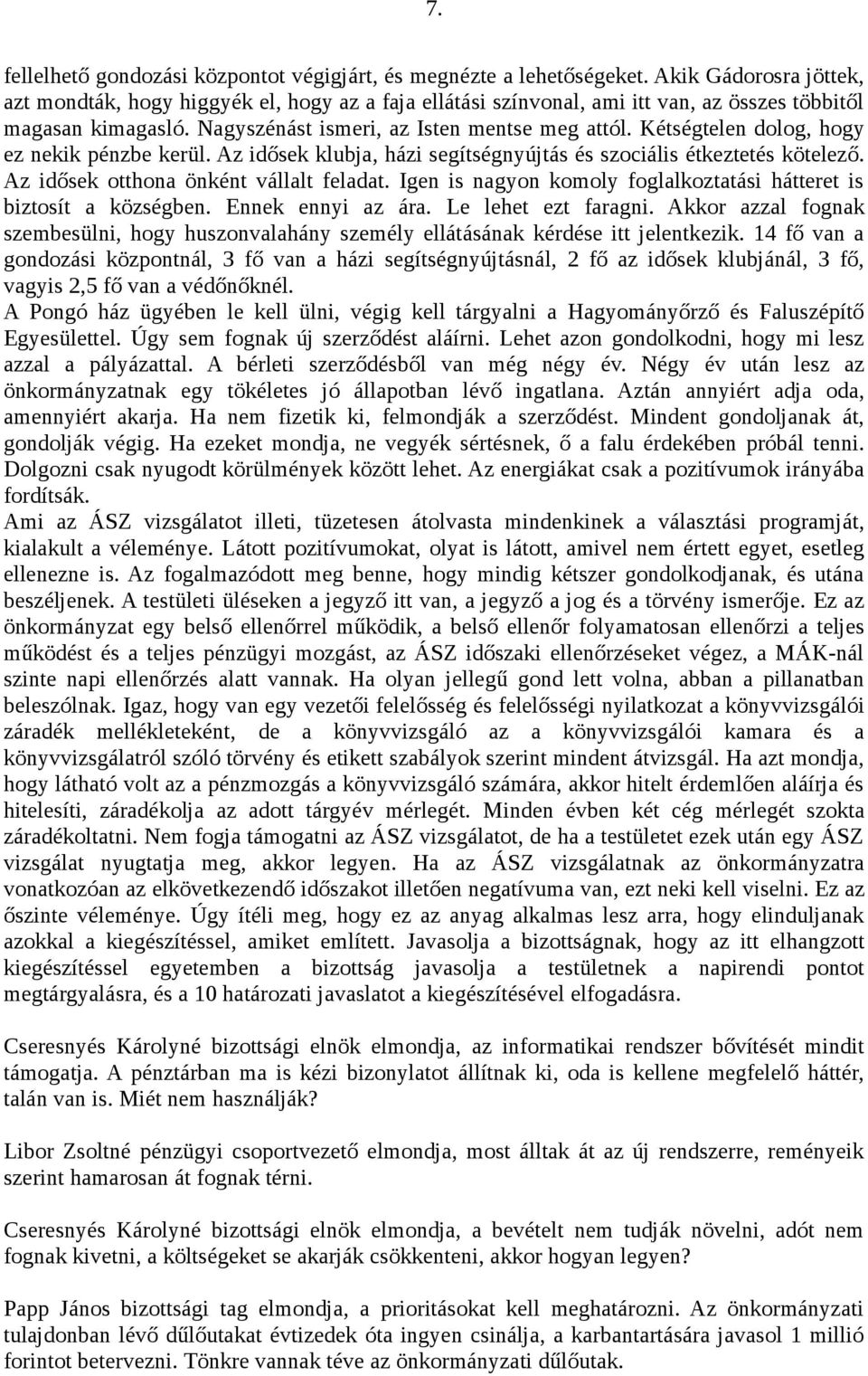 Kétségtelen dolog, hogy ez nekik pénzbe kerül. Az idősek klubja, házi segítségnyújtás és szociális étkeztetés kötelező. Az idősek otthona önként vállalt feladat.