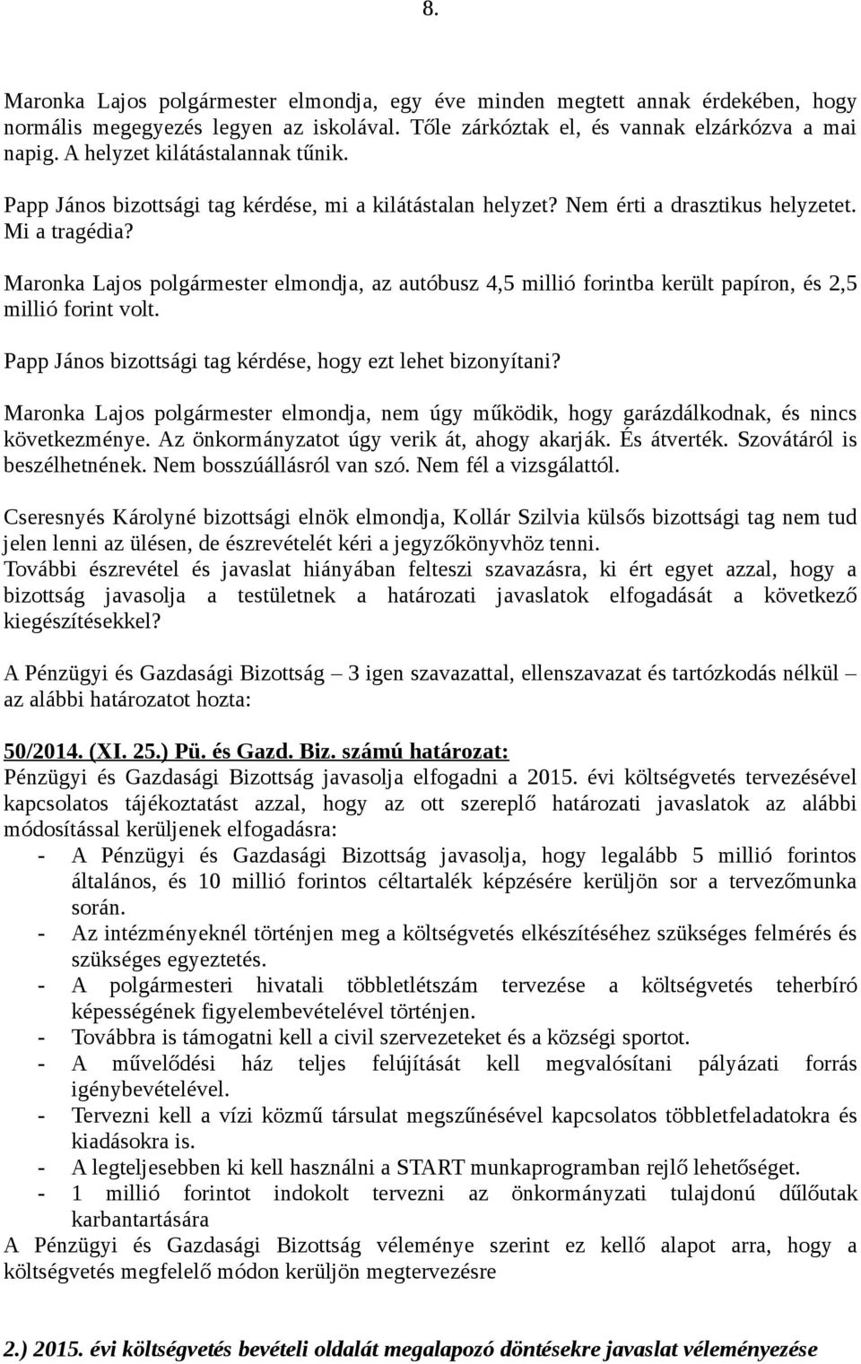 Maronka Lajos polgármester elmondja, az autóbusz 4,5 millió forintba került papíron, és 2,5 millió forint volt. Papp János bizottsági tag kérdése, hogy ezt lehet bizonyítani?