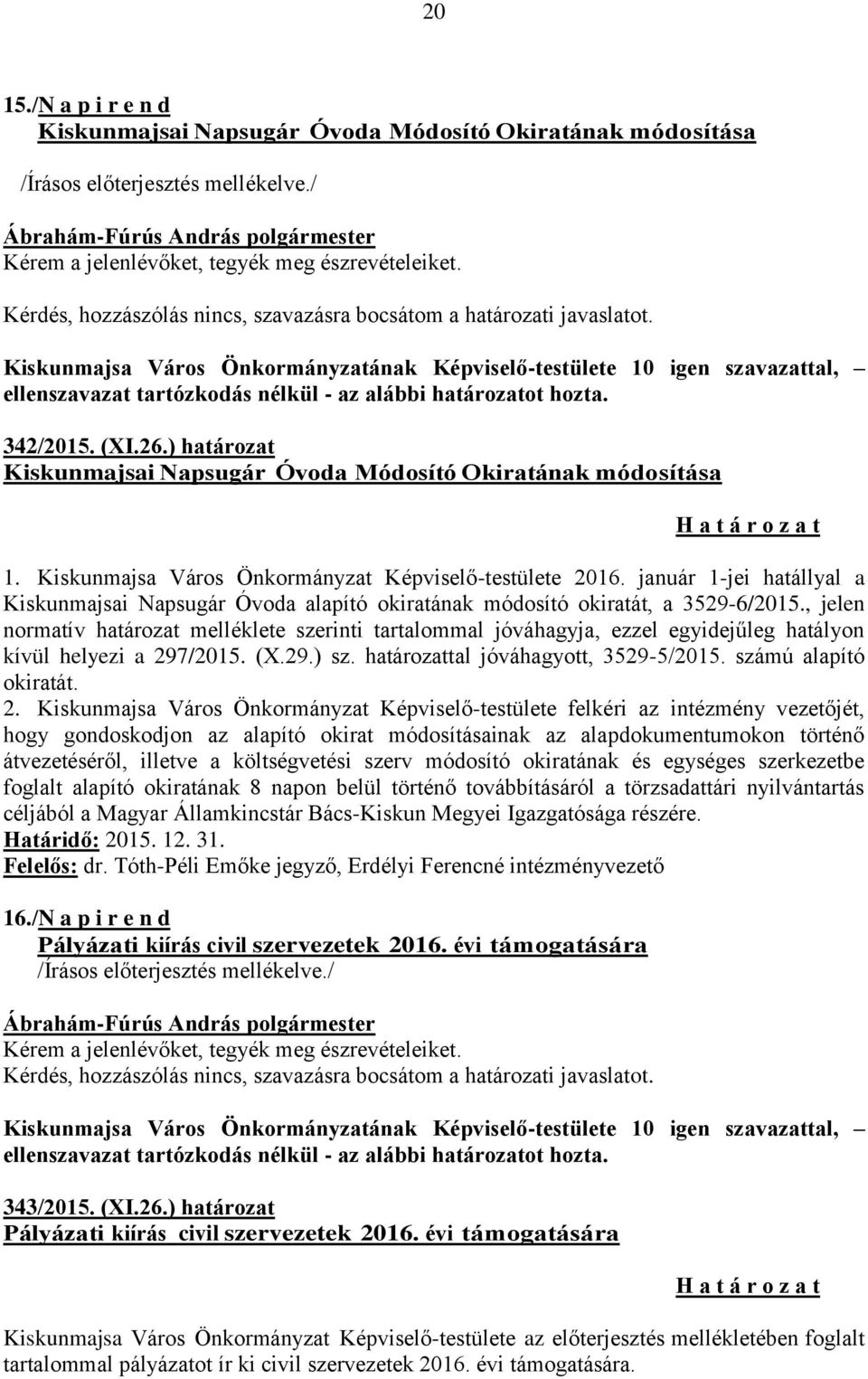 Kiskunmajsa Város Önkormányzatának Képviselő-testülete 10 igen szavazattal, ellenszavazat tartózkodás nélkül - az alábbi határozatot hozta. 342/2015. (XI.26.