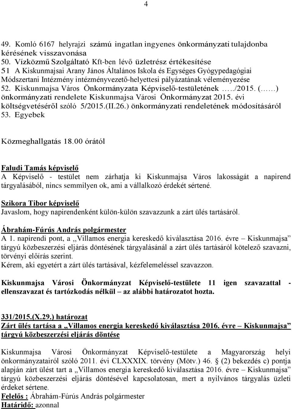 véleményezése 52. Kiskunmajsa Város Önkormányzata Képviselő-testületének../2015. ( ) önkormányzati rendelete Kiskunmajsa Városi Önkormányzat 2015. évi költségvetéséről szóló 5/2015.(II.26.