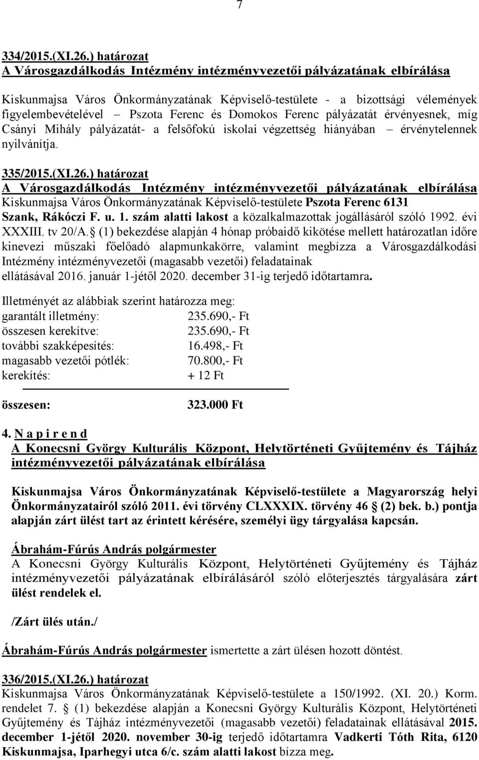 Domokos Ferenc pályázatát érvényesnek, míg Csányi Mihály pályázatát- a felsőfokú iskolai végzettség hiányában érvénytelennek nyilvánítja. 335/2015.(XI.26.