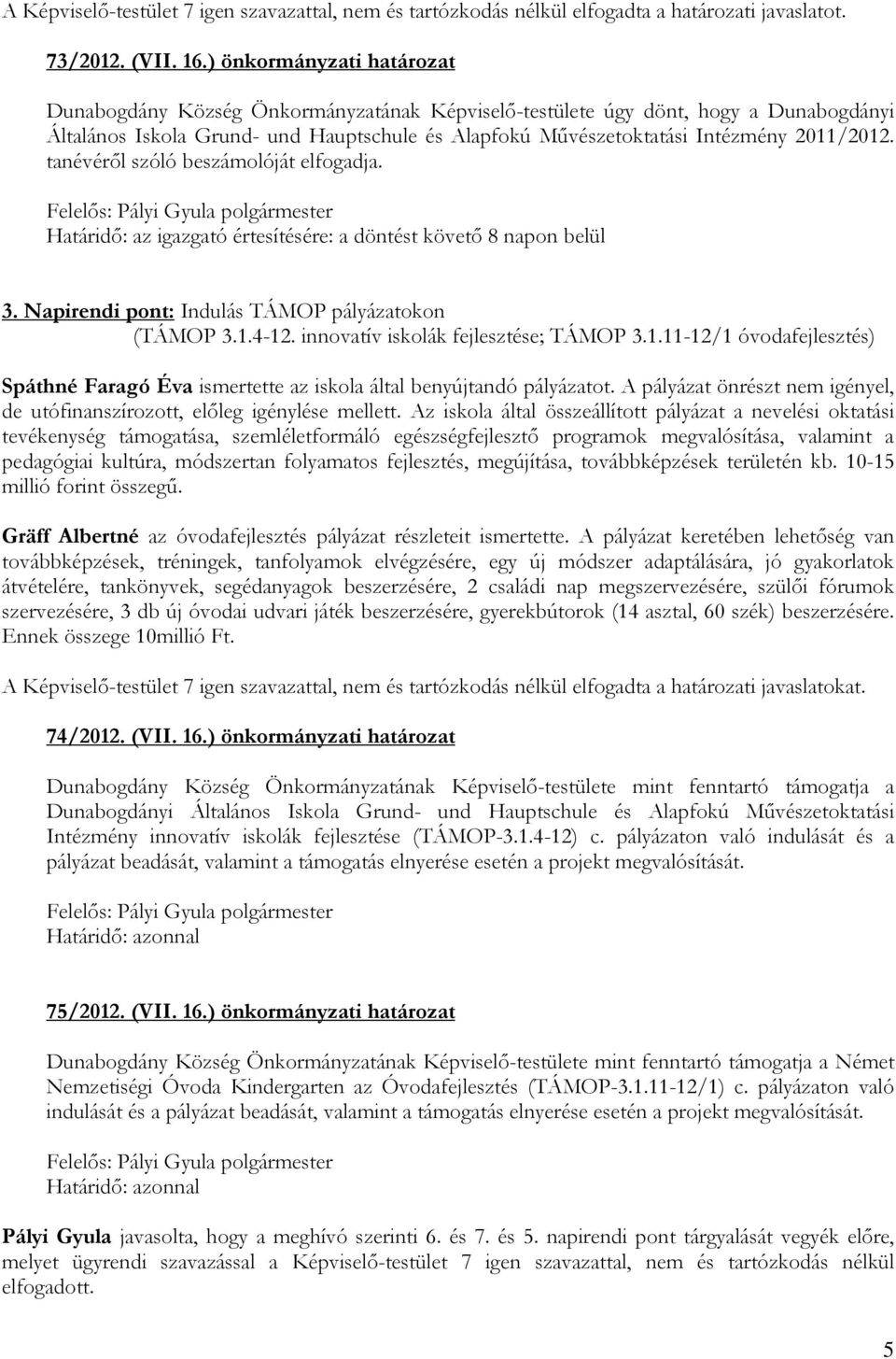 2011/2012. tanévérıl szóló beszámolóját elfogadja. Felelıs: Pályi Gyula polgármester Határidı: az igazgató értesítésére: a döntést követı 8 napon belül 3.