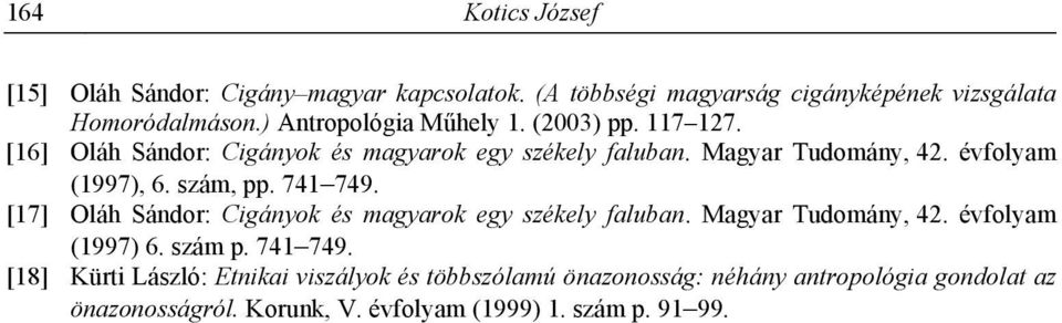 évfolyam (1997), 6. szám, pp. 741 749. [17] Oláh Sándor: Cigányok és magyarok egy székely faluban. Magyar Tudomány, 42. évfolyam (1997) 6.