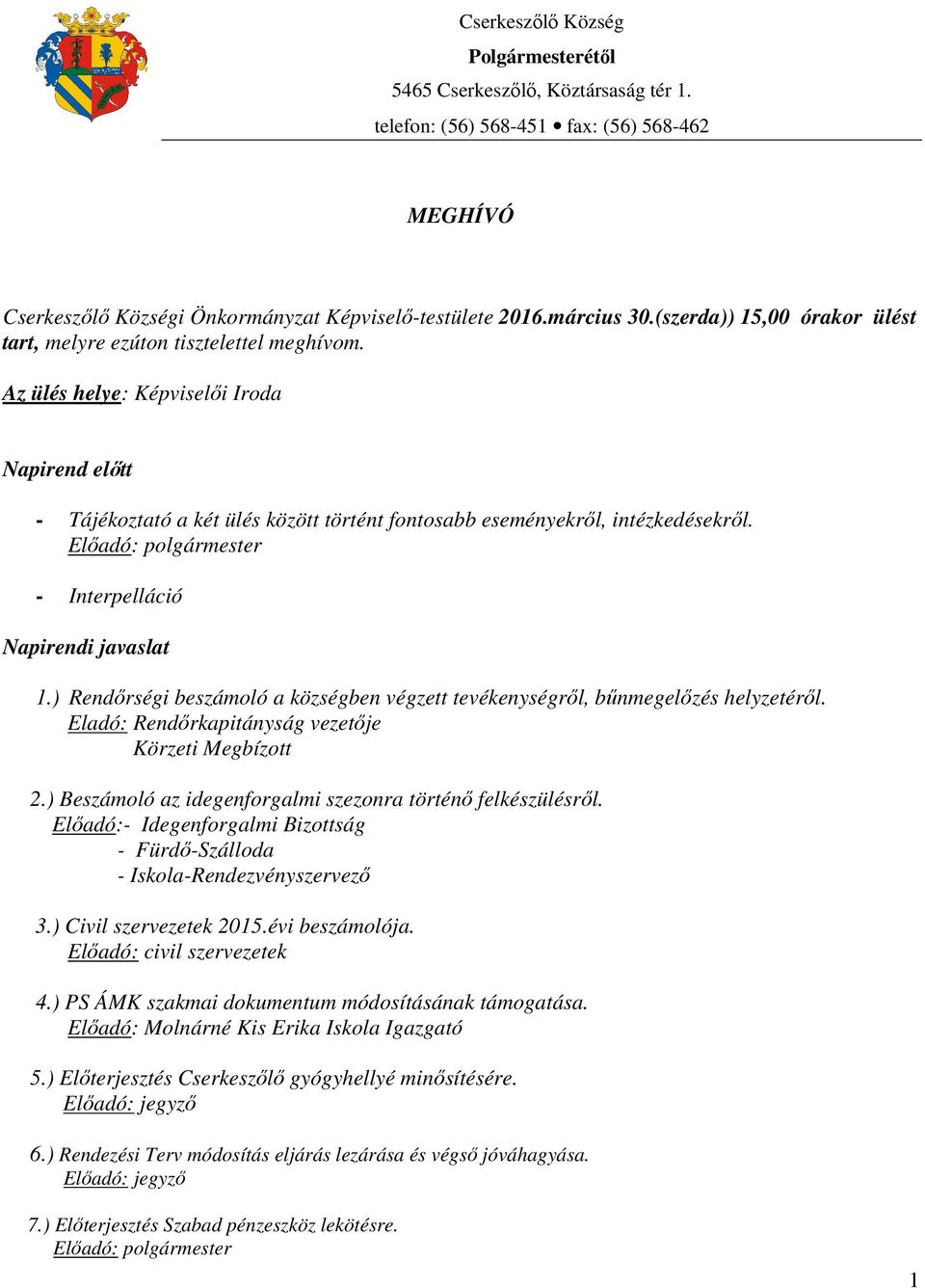 Előadó: polgármester - Interpelláció Napirendi javaslat 1.) Rendőrségi beszámoló a községben végzett tevékenységről, bűnmegelőzés helyzetéről. Eladó: Rendőrkapitányság vezetője Körzeti Megbízott 2.